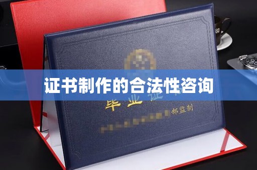 翠屏证书制作的合法性咨询