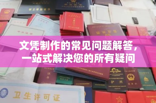 翠屏文凭制作的常见问题解答，一站式解决您的所有疑问