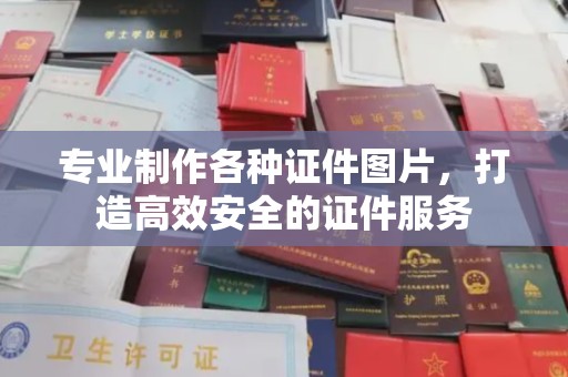 翠屏专业制作各种证件图片，打造高效安全的证件服务