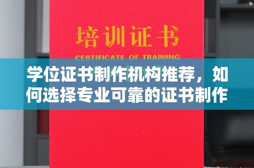 翠屏学位证书制作机构推荐，如何选择专业可靠的证书制作服务